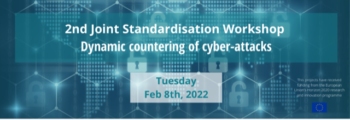 2nd Joint Workshop – Dynamic Countering of Cyber-attacks “Achievements and Standardisation”